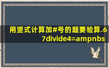 用竖式计算,加#号的题要验算.67÷4=    87÷8=    72÷3=    40÷9...