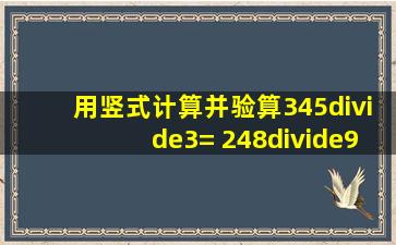 用竖式计算,并验算345÷3= 248÷9= 324÷7