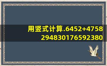 用竖式计算.6452+47582948301765923800+54687