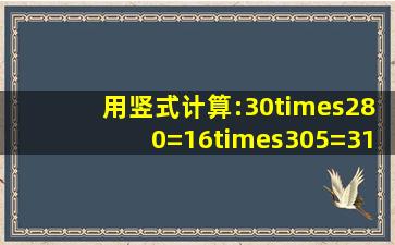 用竖式计算:30×280=16×305=315÷3=48×250=