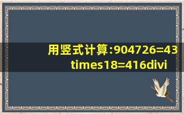 用竖式计算:904726=43×18=416÷4