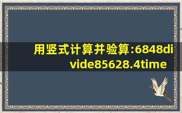 用竖式计算并验算:6848÷85628.4×0.23.