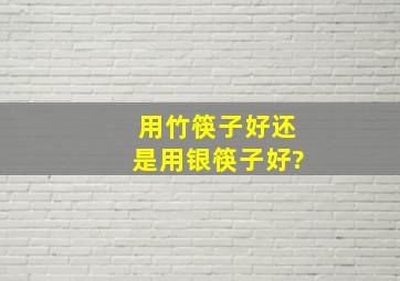 用竹筷子好还是用银筷子好?