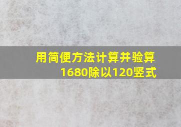 用简便方法计算,并验算。1680除以120竖式