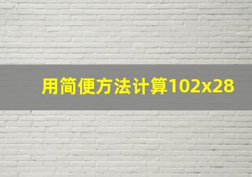 用简便方法计算102x28