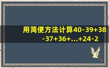 用简便方法计算40-39+38-37+36+...+24-23+22-21