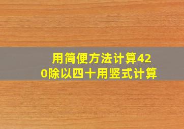 用简便方法计算420除以四十用竖式计算