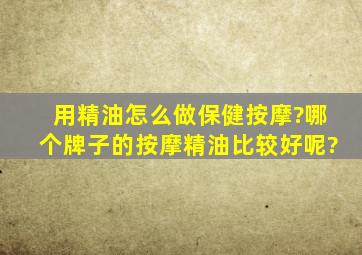 用精油怎么做保健按摩?哪个牌子的按摩精油比较好呢?