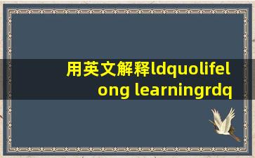 用英文解释“lifelong learning”的具体含义