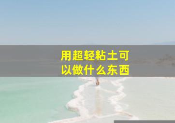 用超轻粘土可以做什么东西