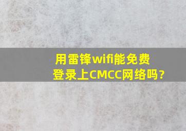 用雷锋wifi能免费登录上CMCC网络吗?