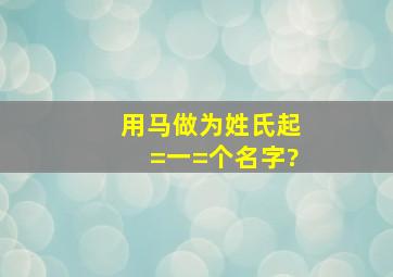 用马做为姓氏,起=一=个名字?