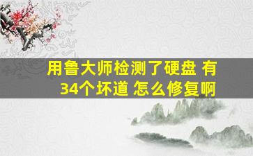 用鲁大师检测了硬盘 有34个坏道 怎么修复啊