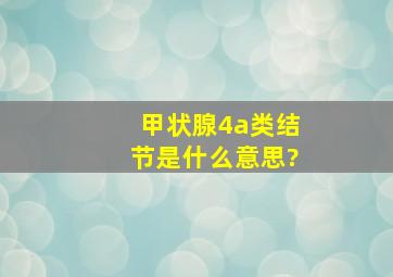 甲状腺4a类结节是什么意思?