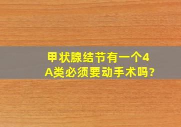 甲状腺结节有一个4A类,必须要动手术吗?