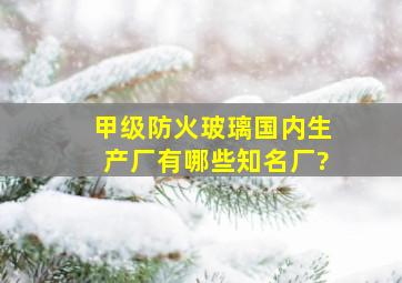 甲级防火玻璃国内生产厂有哪些知名厂?