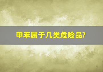 甲苯属于几类危险品?