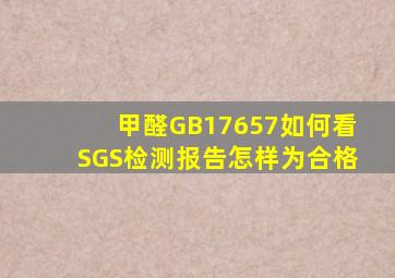 甲醛GB17657如何看SGS检测报告怎样为合格