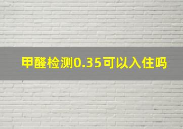 甲醛检测0.35可以入住吗(