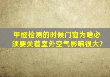 甲醛检测的时候,门窗为啥必须要关着,室外空气影响很大?