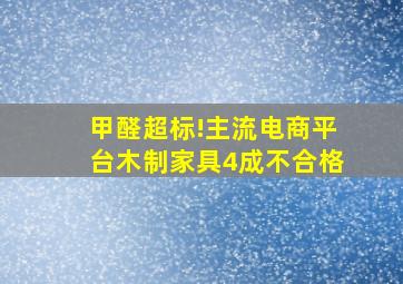 甲醛超标!主流电商平台木制家具4成不合格