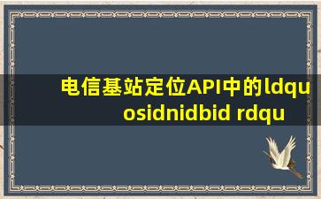 电信基站定位API中的“sid,nid,bid ”分别代表什么含义?