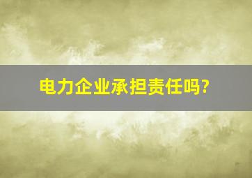 电力企业承担责任吗?