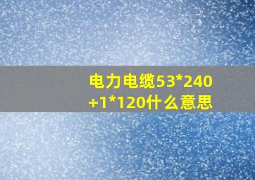 电力电缆5(3*240+1*120)什么意思