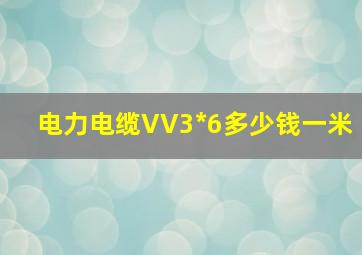 电力电缆VV3*6多少钱一米