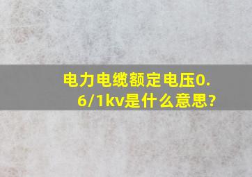 电力电缆额定电压0.6/1kv是什么意思?