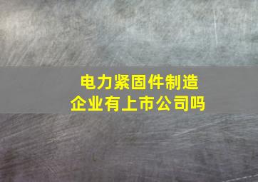 电力紧固件制造企业有上市公司吗