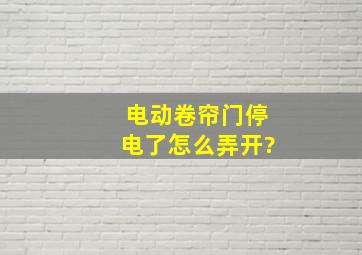 电动卷帘门停电了,怎么弄开?