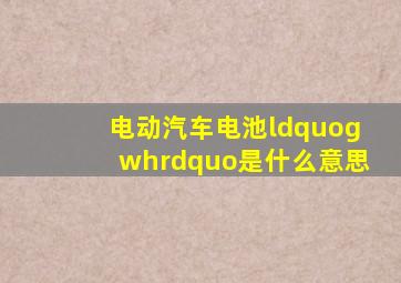 电动汽车电池“gwh”是什么意思(