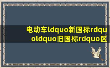 电动车“新国标”“旧国标”区别在哪如何选购