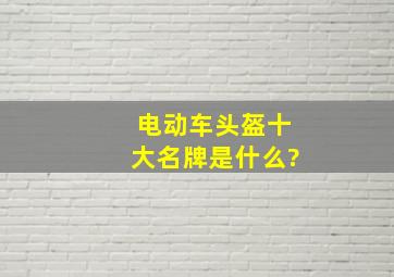 电动车头盔十大名牌是什么?