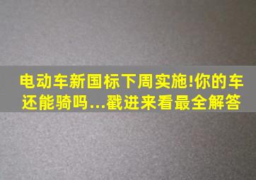 电动车新国标下周实施!你的车还能骑吗...戳进来看最全解答