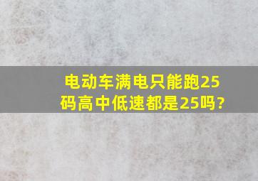 电动车满电只能跑25码高中低速都是25吗?