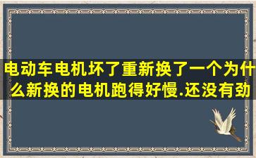 电动车电机坏了,重新换了一个,为什么新换的电机跑得好慢.还没有劲?