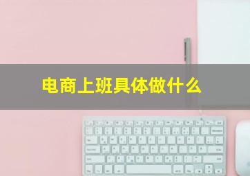 电商上班具体做什么(