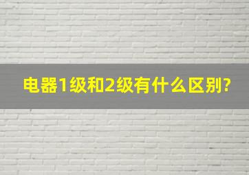 电器1级和2级有什么区别?