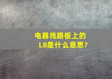 电器线路板上的L8是什么意思?