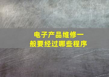 电子产品维修一般要经过哪些程序