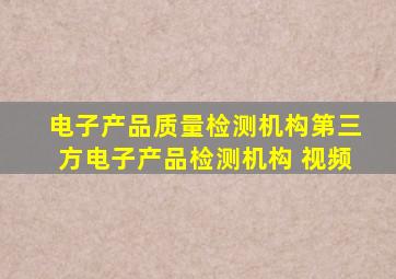 电子产品质量检测机构,第三方电子产品检测机构 视频