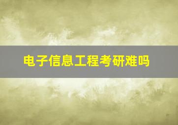 电子信息工程考研难吗(