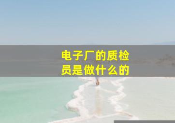 电子厂的质检员是做什么的