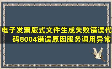 电子发票版式文件生成失败,错误代码8004错误原因服务调用异常,是...