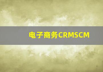 电子商务CRMSCM