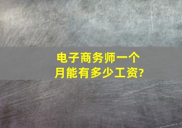 电子商务师一个月能有多少工资?