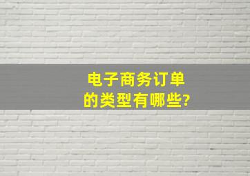 电子商务订单的类型有哪些?