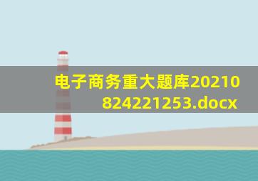 电子商务重大题库20210824221253.docx